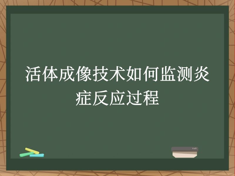 活体成像技术如何监测炎症反应过程